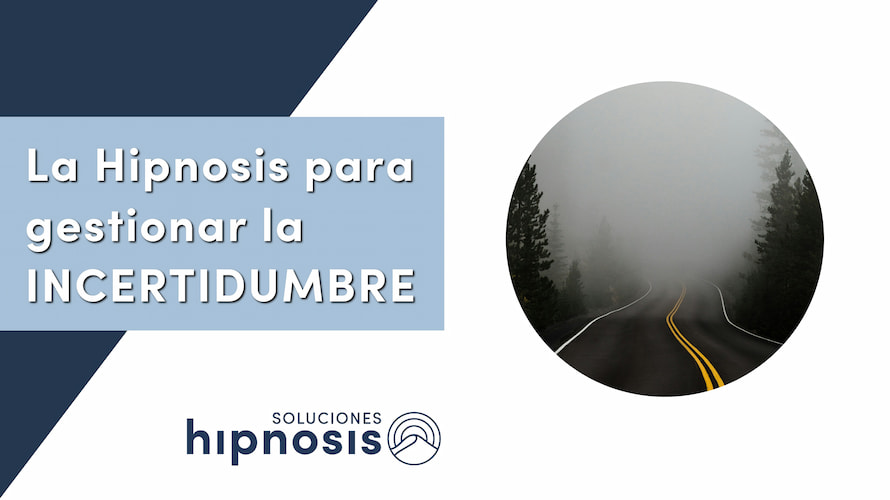 La Hipnosis para gestionar la INCERTIDUMBRE